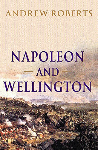 Napoleon and Wellington - Andrew Roberts