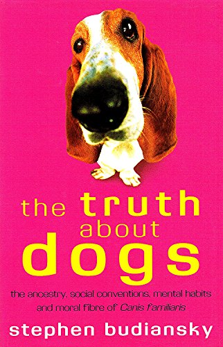 Stock image for The Truth About Dogs: The Ancestry, Social Conventions, Mental Habits and Moral Fibre of Canis familiaris for sale by WorldofBooks