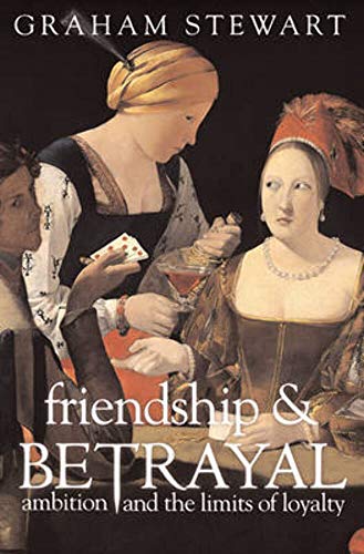 9780297646617: Friendship and Betrayal: Ambition and the Limits of Loyalty
