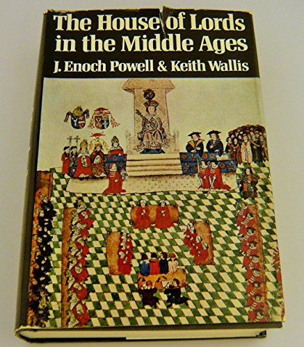 The House of Lords in the Middle Ages: A history of the English House of Lords to 1540 (9780297761051) by Powell, J. Enoch
