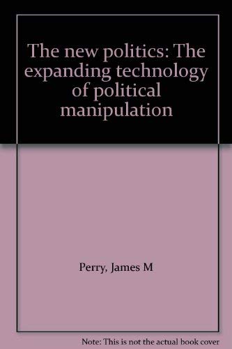 Beispielbild fr THE NEW POLITICS: THE EXPANDING TECHNOLOGY OF POLITICAL MANIPULATION. zum Verkauf von Burwood Books