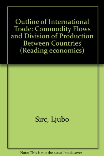 Outline of international trade;: Commodity flows and division of production between countries (Reading economics) (9780297766575) by Sirc, Ljubo
