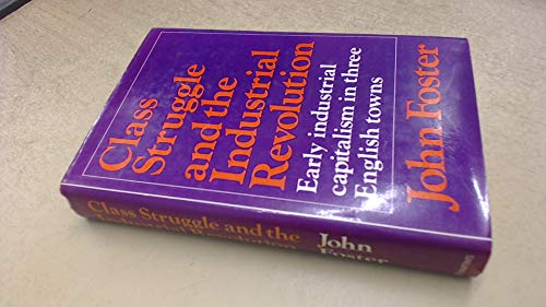 Imagen de archivo de Class Struggle and the Industrial Revolution : Early Industrial Capitalism in Three English Towns a la venta por Better World Books