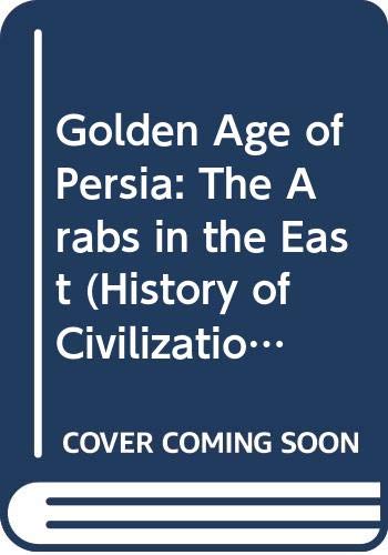 Golden Age of Persia: The Arabs in the East (History of Civilization) - Frye, R. N.
