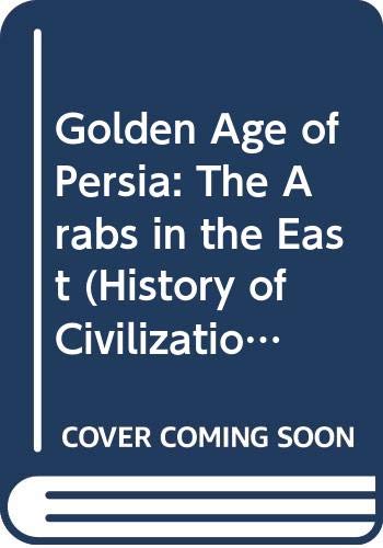 9780297768715: Golden Age of Persia: The Arabs in the East (History of Civilization)