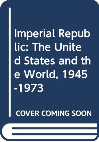 9780297769217: Imperial Republic: The United States and the World, 1945-1973