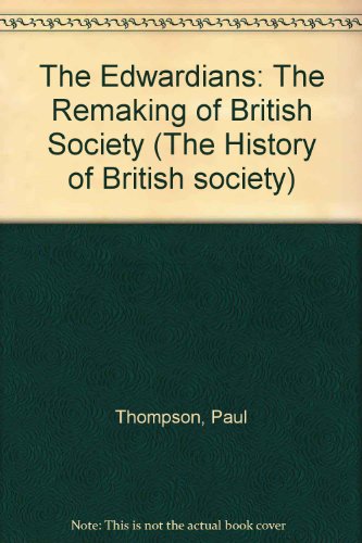 Beispielbild fr The Edwardians: The remaking of British society (The History of British society) zum Verkauf von Robinson Street Books, IOBA