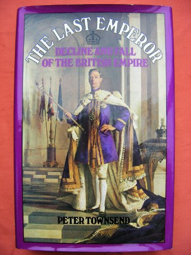 9780297770312: The last emperor: Decline and fall of the British Empire