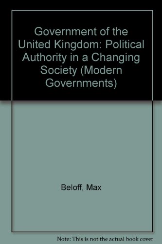 Government of the United Kingdom: Political Authority in a Changing Society (Modern Governments) (9780297776185) by Max; Peele Gillian Beloff; Gillian Peele