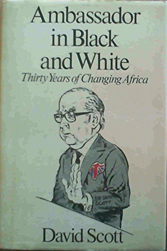 Ambassador in black and white: Thirty years of changing Africa (9780297778653) by Scott, David