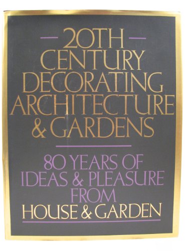 9780297778783: Twentieth Century Decorating, Architecture and Gardens: 80 Years of Ideas and Pleasure from "House and Gardens"