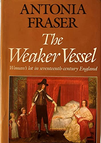 THE WEAKER VESSEL: WOMAN\'S LOT IN SEVENTEENTH-CENTURY ENGLAND