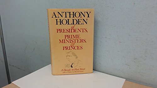 Of Presidents, Prime Ministers and Princes: A Decade in Fleet Street (9780297783862) by Holden, Anthony