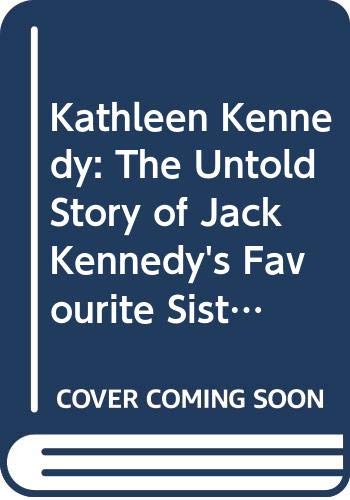 9780297783909: Kathleen Kennedy: The Untold Story of Jack Kennedy's Favourite Sister