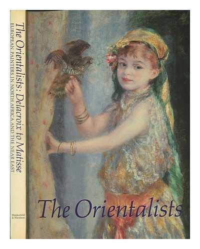 9780297784173: Orientalists - Delacroix to Matisse: European Painters in North Africa and the Near East