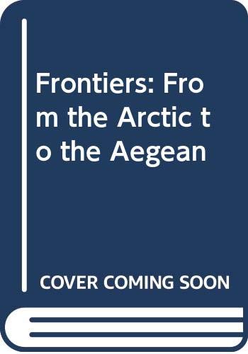 9780297787099: Frontiers: From the Arctic to the Aegean