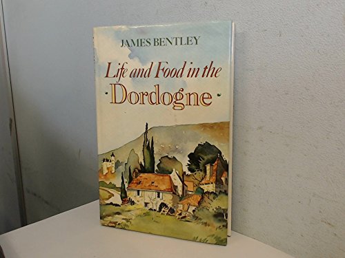 LIFE AND FOOD IN THE DORDOGNE (9780297787259) by James Bentley