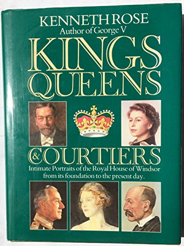 Kings, queens & courtiers: Intimate portraits of the Royal House of Windsor from its foundation to the present day (9780297787334) by Rose, Kenneth