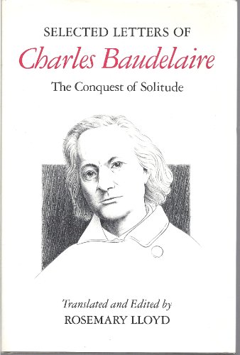 Beispielbild fr Selected Letters of Charles Baudelaire: The Conquest of Solitude zum Verkauf von Second Story Books, ABAA