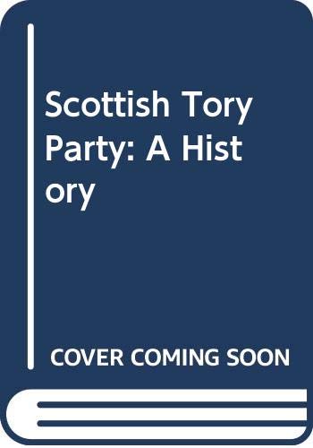 Beispielbild fr THE SCOTTISH TORY PARTY: A HISTORY. zum Verkauf von Cambridge Rare Books