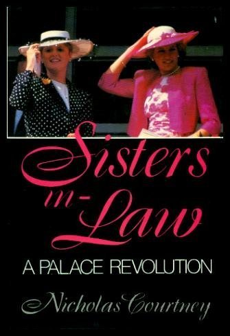 Sisters-in-law - The Palace Revolution: How Princess Diana and Sarah Ferguson Changed the Face of Royalty - Courtney, Nicholas