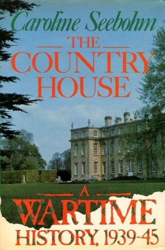 The Country House: A Wartime History, 1939-45