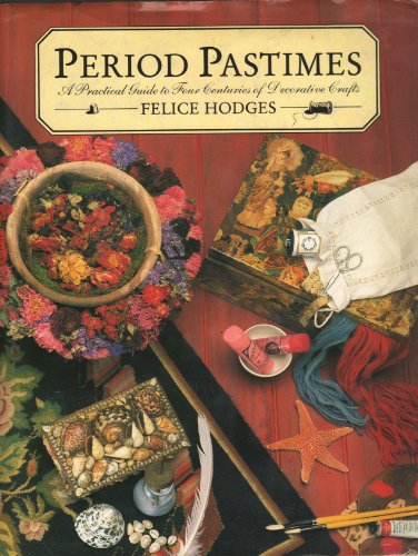 9780297796312: Period Pastimes: Practical Guide to Four Centuries of Decorative Crafts