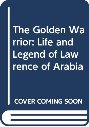 Beispielbild fr The Golden Warrior: Life and Legend of Lawrence of Arabia zum Verkauf von WorldofBooks