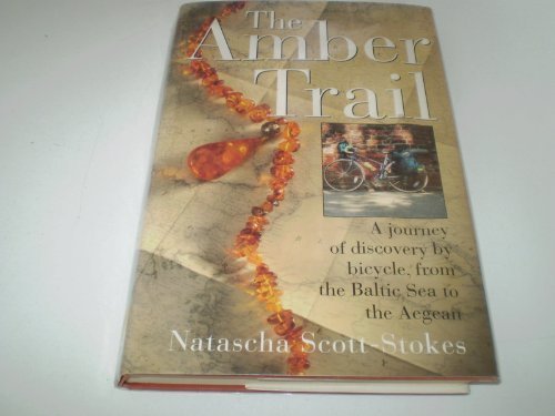 The Amber Trail: A Journey of Discovery by Bicycle, from the Baltic Sea to the Aegean