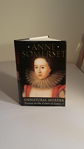 Unnatural Murder. Poison at the Court of James I.