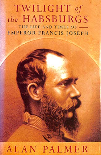 Stock image for Twilight Of The Habsburgs: Life and Times of Emperor Francis Joseph for sale by AwesomeBooks
