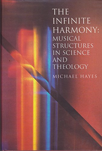 The Infinite Harmony: Musical Structures in Science and Theology (9780297814504) by Hayes, Michael