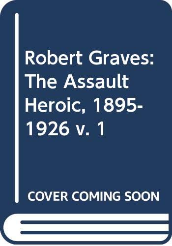 Imagen de archivo de Robert Graves: the Assault Heroic 1895-1926 a la venta por Priceless Books