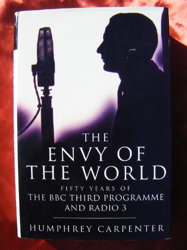 The envy of the world: Fifty years of the BBC Third Programme and Radio 3, 1946-1996 (9780297817208) by Carpenter, Humphrey