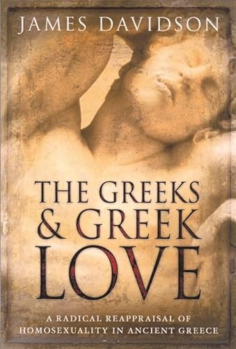 Beispielbild fr The Greeks and Greek Love: A Radical Reappraisal of Homosexuality in Ancient Greece zum Verkauf von Powell's Bookstores Chicago, ABAA