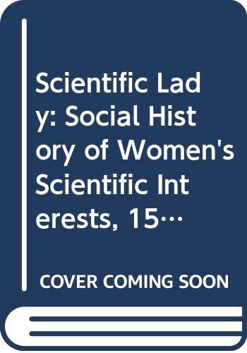 Scientific Lady: Social History of Women's Scientific Interests, 1520-1918 (9780297820437) by Patricia Phillips