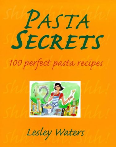 Imagen de archivo de Pasta Secrets : 100 Perfect Pasta Recipes a la venta por Better World Books