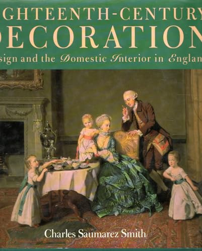 EIGHTEENTH CENTURY DECORATION: DESIGN AND DOMESTIC INTERIOR IN ENGLAND - Saumarez-Smith, Charles