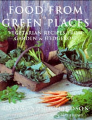 Imagen de archivo de Food from Green Places: Vegetarian Recipes from Garden and Hedgerow a la venta por AwesomeBooks