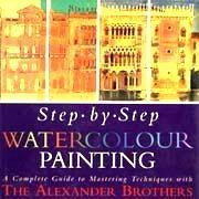 9780297832874: Step by Step Watercolour Painting: A Complete Guide to Mastering Techniques with the Alexander Brothers