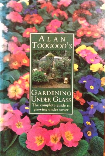 Imagen de archivo de Gardening Under Glass/the Complete Guide to Growing Under Cover a la venta por More Than Words