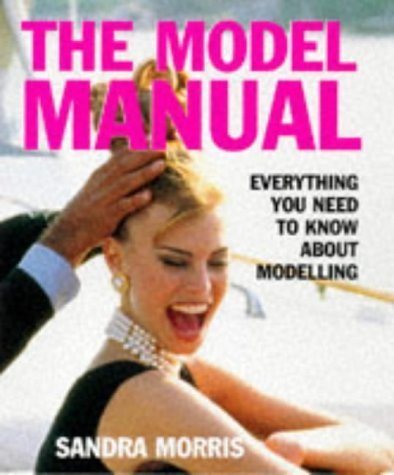 The Model Manual: Everything You Need to Know About Modeling (9780297835851) by Morris, Sandra