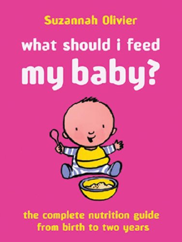 Stock image for What Should I Feed My Baby?: The Complete Nutrition Guide from Birth to Two Years for sale by Zoom Books Company