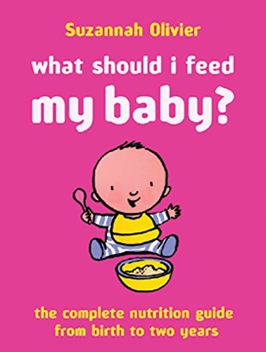Stock image for What Should I Feed My Baby?: The Complete Nutrition Guide from Birth to Two Years for sale by Zoom Books Company