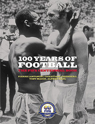 100 Years Of Football: The FIFA Centennial Book (9780297843863) by Eisenberg, Christiane; Lanfranachi, Pierre; Mason, Tony; Wahl, Alfred