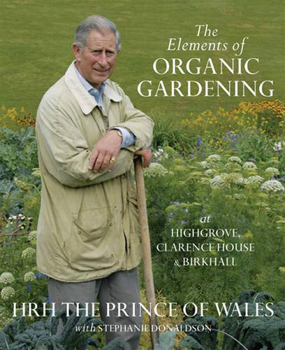 9780297844167: The Elements Of Organic Gardening: Highgrove - Clarence House - Birkhall