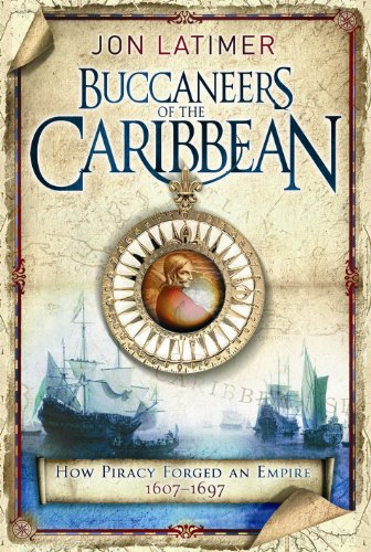 The Buccaneers of the Caribbean: How Piracy Forged an Empire, 1607-1697 - Latimer, Jon