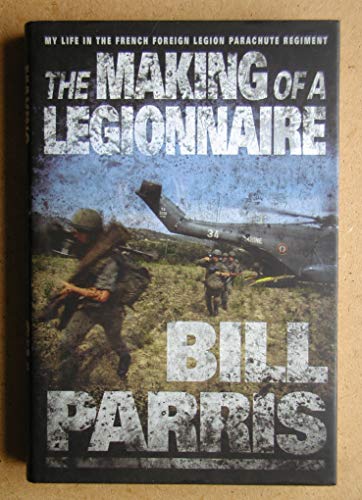 9780297846161: The Making of a Legionnaire: My Life in the French Foreign Legion Parachute Regiment