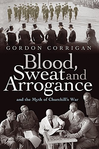 Imagen de archivo de BLOOD, SWEAT AND ARROGANCE: The Myths of Churchills War a la venta por Zoom Books Company