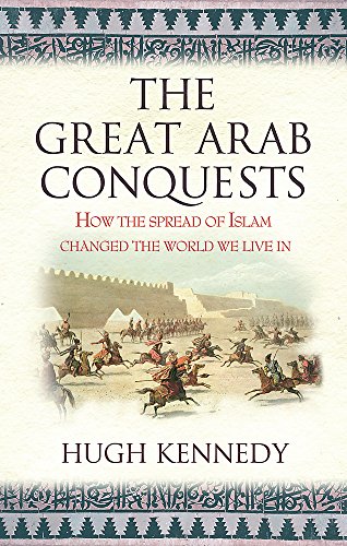 Imagen de archivo de The Great Arab Conquests : How the Spread of Islam Changed the World We Live In a la venta por Better World Books